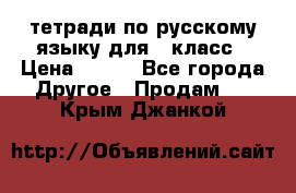 тетради по русскому языку для 5 класс › Цена ­ 400 - Все города Другое » Продам   . Крым,Джанкой